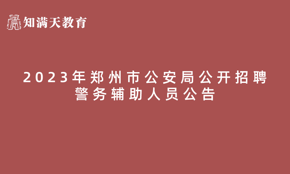 2023年郑州市公安局公开招聘771名警务辅助人员公告