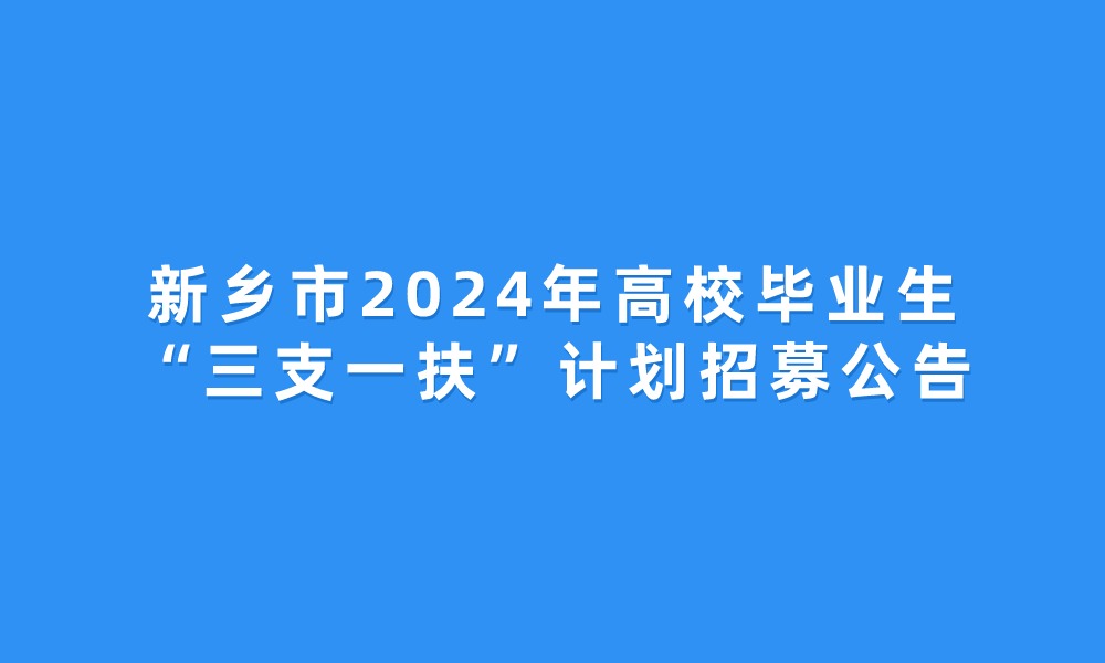 新乡市2024年高校毕业生“三支一扶”计划招募公告