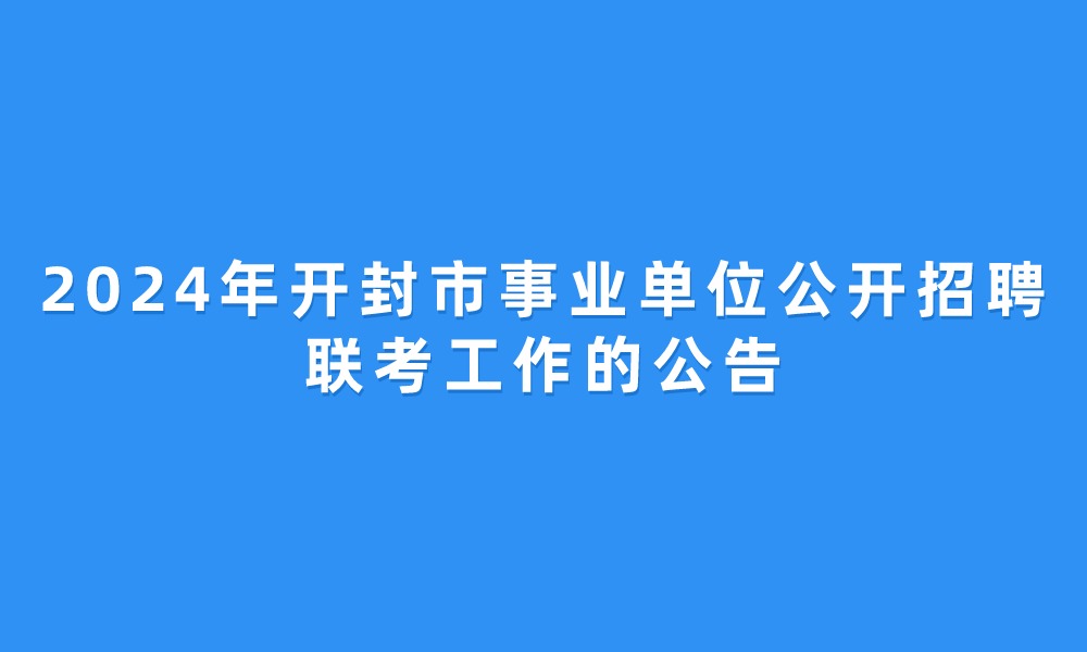 2024年开封市事业单位公开招聘联考工作的公告